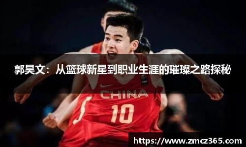 郭昊文：从篮球新星到职业生涯的璀璨之路探秘