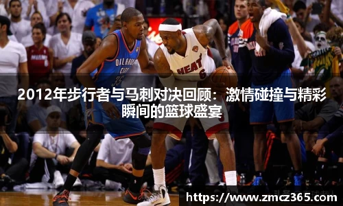 2012年步行者与马刺对决回顾：激情碰撞与精彩瞬间的篮球盛宴